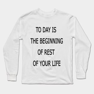 to day is the beginning of the rest of your life Long Sleeve T-Shirt